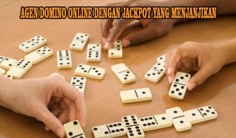 Agen Domino Online Dengan Jackpot Yang Menjanjikan